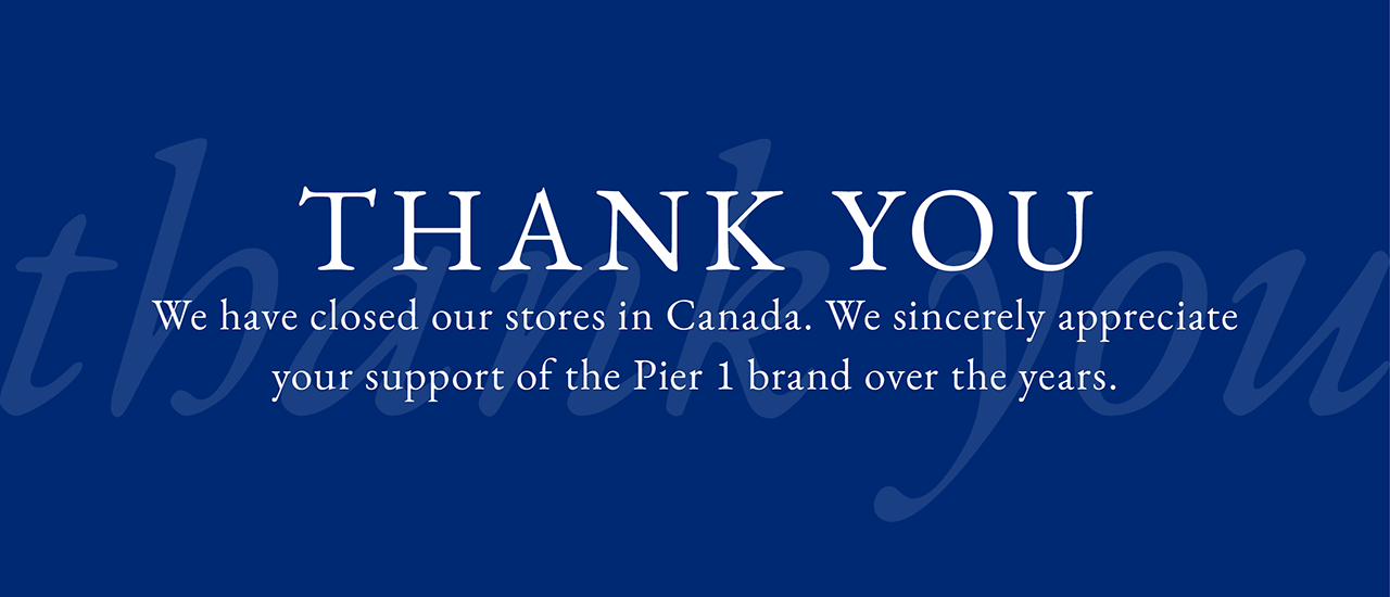 Thank you for supporting Pier 1 over the years Canada!